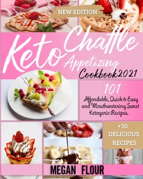 Keto Chaffle Appetizing Cookbook 2021: 101 Affordable, Quick AND Easy and Mouthwatering Sweet Ketogenic Recipes.