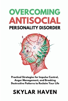 Paperback Overcoming Antisocial Personality Disorder: Practical Strategies for Impulse Control, Anger Management, and Breaking Destructive Patterns to Reclaim Y Book