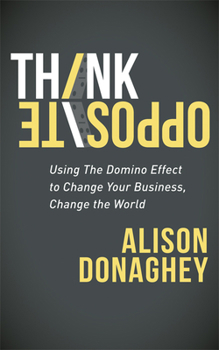 Paperback Think Opposite: Using the Domino Effect to Change Your Business, Change the World Book