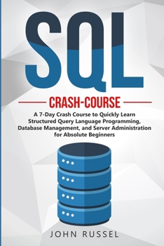 Paperback SQL: A 7-Day Crash Course to Quickly Learn Structured Query Language Programming, Database Management, and Server Administr Book