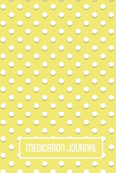 Medication Journal: Side Effects Log Book Tracker Notebook - Yellow Cover with Polka Dots - Weekly Daily - 150 pages - 6 Months - (6 x 9 inches)