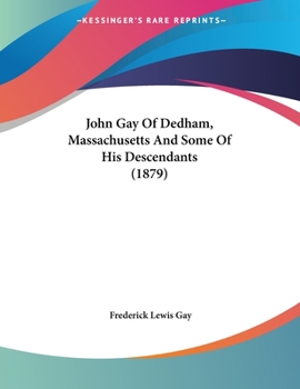 John Gay Of Dedham, Massachusetts And Some Of His Descendants