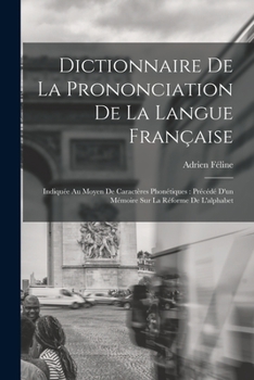 Paperback Dictionnaire De La Prononciation De La Langue Française: Indiquée Au Moyen De Caractères Phonétiques: Précédé D'un Mémoire Sur La Réforme De L'alphabe [French] Book