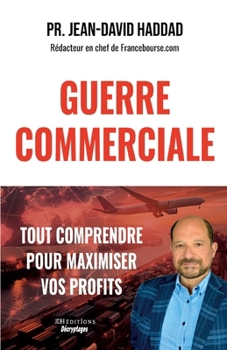 Guerre Commerciale: TOUT COMPRENDRE POUR MAXIMISER VOS PROFITS: Bourse, Métaux précieux, Immobilier, Devises, Stratégies juridiques individuelles (French Edition)