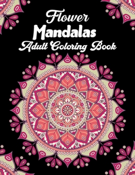 Flower Mandalas Adult Coloring Book: Stress Relieving Flower Mandala Designs for Adults Relaxation
