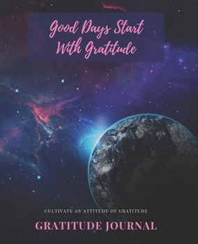 Good Days Start With Gratitude: A Week Guide To Cultivate An Attitude Of Gratitude: Gratitude Journal