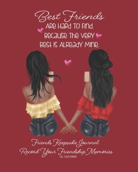 Best Friends Are Hard To Find, Because The Very Best Is Already Mine.: African American | Red | Friends Keepsake Journal. Record Your Friendship ... Book. Cherish This Gift Forever | 8 X 10 INCH
