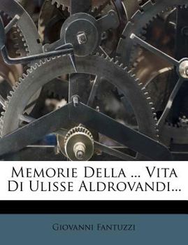 Paperback Memorie Della ... Vita Di Ulisse Aldrovandi... [Italian] Book