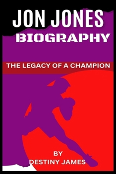 JON JONES BIOGRAPHY: THE LEGACY OF A CHAMPION