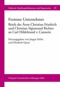 Fromme Unternehmer: Briefe Der Arzte Christian Friedrich Und Christian Sigismund Richter an Carl Hildebrand V. Canstein