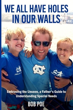 We All Have Holes in Our Walls: Embracing the Unseen, A Father’s Guide to Understanding Special Needs
