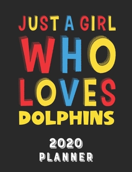 Paperback Just A Girl Who Loves Dolphins 2020 Planner: Weekly Monthly 2020 Planner For Girl Women Who Loves Dolphins 8.5x11 67 Pages Book