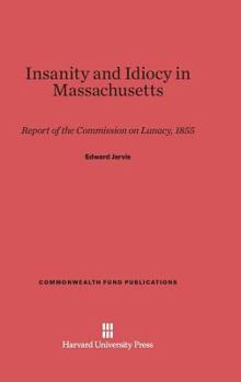 Hardcover Insanity and Idiocy in Massachusetts: Report of the Commission on Lunacy, 1855 Book