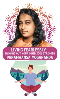 Hardcover Living Fearlessly: Bringing Out Your Inner Soul Strength: Bringing Out Your Inner Soul Strength Paramhansa Yogananda Book