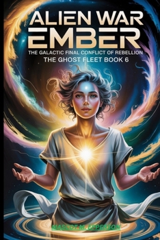 ALIEN WAR EMBER: The Galactic Final Conflict Of Rebellion The Ghost Fleet Book 6