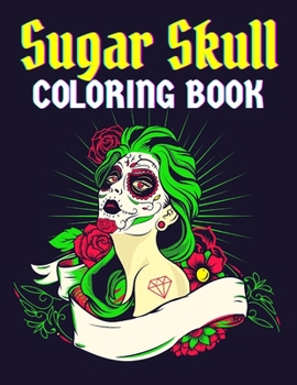 Sugar Skull Coloring Book: 50 Beautiful Designs of Sugar Skulls for Adults & Teens, adult coloring books Sugar Skull - stress relief coloring book