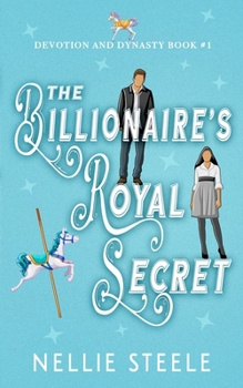 The Billionaire's Royal Secret: A Sweet Royal Billionaire Romance (Devotion and Dynasty Sweet Royal Billionaire Romance Trilogy)