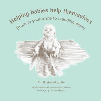 Paperback Helping Babies Help Themselves: From in Your Arms to Standing Alone. an Illustrated Guide Book