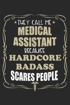 Paperback They Call Me Medical Assistant Because Hardcore Badass Scares People: Personalized for Women or Men, Personalized Gift - Perfect for anyone working in Book
