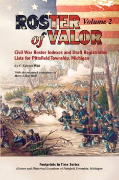 Roster of Valor, Volume 2: Civil War Roster Indexes and Draft Registration Lists for Pittsfield Township, Michigan (Footprints in Time Series: History ... Locations of Pittsfield Township, Michigan)