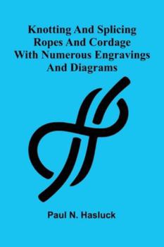 Paperback Knotting And Splicing Ropes And Cordage: With Numerous Engravings And Diagrams [French] Book