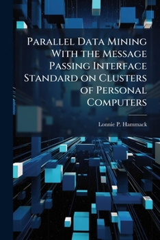 Paperback Parallel Data Mining With the Message Passing Interface Standard on Clusters of Personal Computers Book