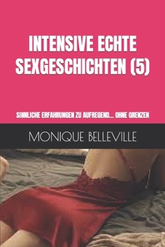 Paperback Intensive Echte Sexgeschichten (5): Sinnliche Erfahrungen Zu Aufregend... Ohne Grenzen [German] Book