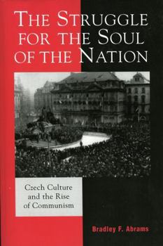 The Struggle for the Soul of the Nation: Czech Culture and the Rise of Communism (The Harvard Cold War Studies Book Series) - Book  of the Harvard Cold War Studies