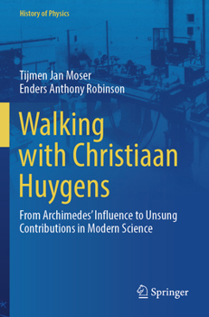 Paperback Walking with Christiaan Huygens: From Archimedes' Influence to Unsung Contributions in Modern Science Book