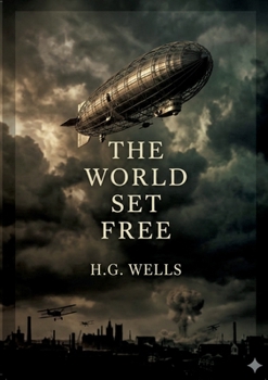The World Set Free: by H. G. Wells