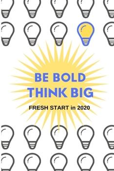 Be Bold and Think Big: a Fresh Start In 2020 : A 6 X9 Lined Journal for Goal-Setting, Journaling, and Listing New Ideas for the New Year. Productivity, Motivation and Inspiration
