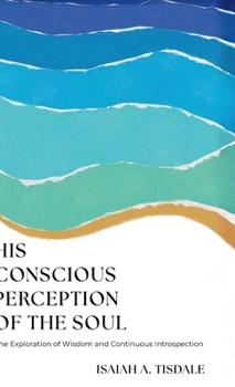 Hardcover His Conscious Perception of the Soul: The Exploration of Wisdom and Continuous Introspection Book