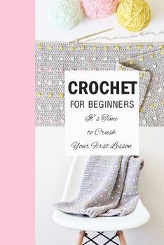 Paperback Crochet for Beginners: It's Time to Crush Your First Lesson: How To Crochet Book