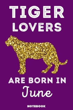 Tiger Lovers Are Born In June: 120 Pages, 6x9, Soft Cover, Matte Finish, Lined Tiger Journal, Funny Tiger Notebook for Women, Gift