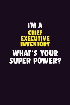 I'M A Chief Executive Inventory, What's Your Super Power?: 6X9 120 pages Career  Notebook Unlined  Writing Journal