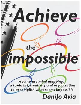 Paperback Achieve the impossible: How to use mind mapping, a to-do list, creativity and organization to accomplish what seems impossible. Book