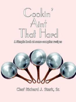 Paperback Cookin' Aint That Hard: A Simple Look at Some Complex Recipes Book