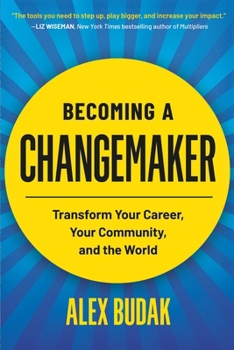 Becoming a Changemaker: An Actionable, Inclusive Guide to Leading Positive Change at Any Level