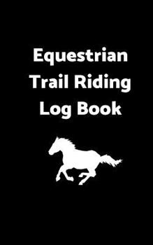 Paperback Equestrian Trail Riding Log Book: 5 X 8 - 100 Pages - Horse Trail Riding Log Book with Map Page, Log Page, Lined Trail Notes Pages. Great for Students Book