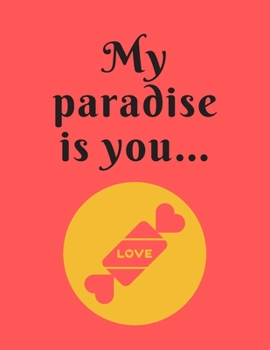 My paradise is you...: Funny Romanitc Valentines Day Gifts for Him / Her ~ College-Ruled Paperback Notebook