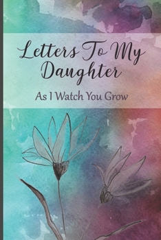 Letters To My Daughter: As I Watch You Grow - Memory Keepsake Mom To Daughter Journal Notebook As A Baby Shower Gift