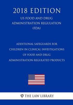 Additional Safeguards for Children in Clinical Investigations of Food and Drug Administration-Regulated Products (US Food and Drug Administration Regulation) (FDA)