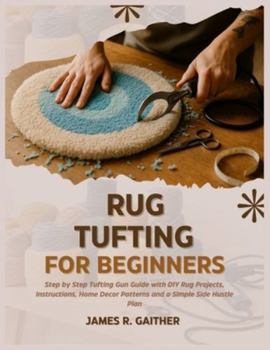 Paperback Rug Tufting for Beginners: Step by Step Tufting Gun Guide with DIY Rug Projects, Instructions, Home Decor Patterns and a Simple Side Hustle Plan Book