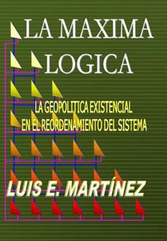 Paperback La Máxima Lógica: La geopolitica existencial en el reordenamiento del sistema [Spanish] Book