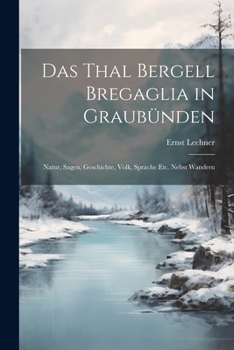 Paperback Das Thal Bergell Bregaglia in Graubünden: Natur, Sagen, Geschichte, Volk, Sprache etc. Nebst Wanderu Book