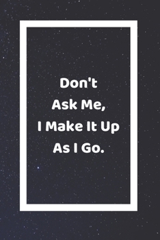 Paperback Don't Ask Me I Make It Up As I Go: Funny White Elephant Gag Gifts For Coworkers Going Away, Birthday, Retirees, Friends & Family - Secret Santa Gift I Book