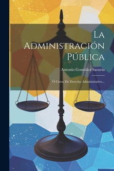 Paperback La Administración Pública: Ó Curso De Derecho Administrativo... [Spanish] Book