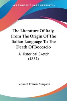 Paperback The Literature Of Italy, From The Origin Of The Italian Language To The Death Of Boccacio: A Historical Sketch (1851) Book