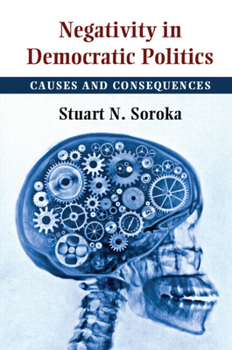 Negativity in Democratic Politics: Causes and Consequences - Book  of the Cambridge Studies in Public Opinion and Political Psychology