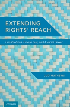 Hardcover Extending Rights' Reach: Constitutions, Private Law, and Judicial Power Book